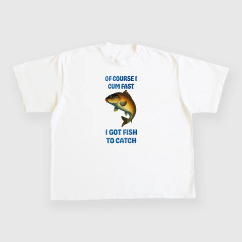 Of Course I Cum Fast I Got Fish To Catch Custom Printed White T-Shirt
