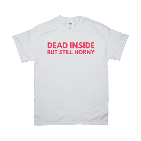 Dead Inside But Still Horny T-Shirt