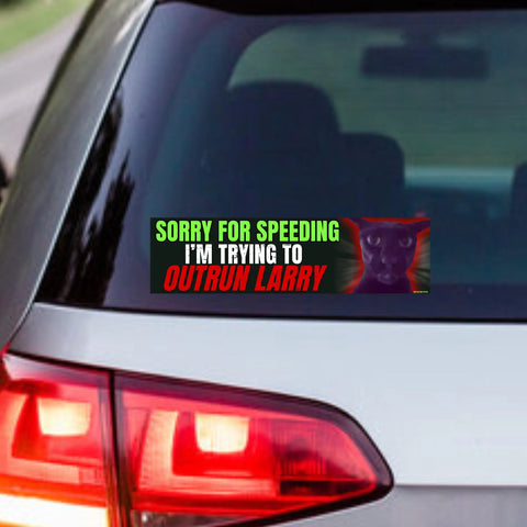Sorry for Speeding I'm Trying to Outrun Larry