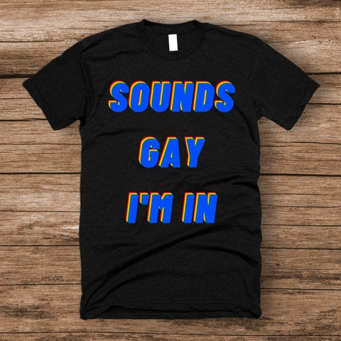 Sounds Gay I'm In Pride LGBTQ+ Shirt