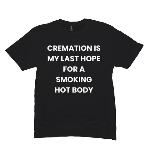 Cremation Is My Last Hope Funny Shirt