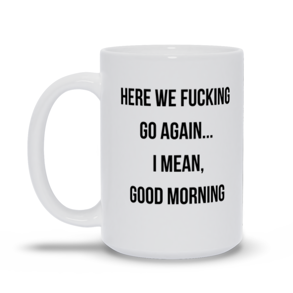 Personalized Here We Go Again I Mean Good Morning Mug – Canary Road