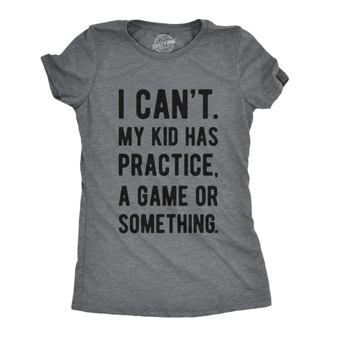 Funny Dark Heather Grey - Womens I Can't My Kid Has Practice Womens T Shirt Nerdy Mother's Day Sarcastic Tee