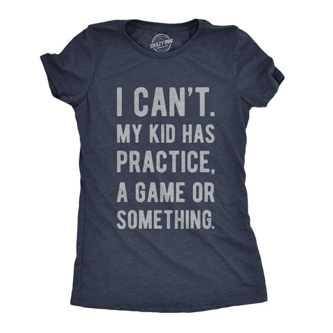 Funny Heather Navy - Womens I Can't My Kid Has Practice Womens T Shirt Nerdy Mother's Day Sarcastic Tee