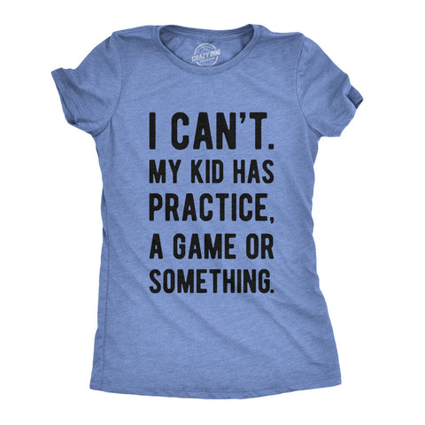 Funny Heather Light Blue - Womens I Can't My Kid Has Practice Womens T Shirt Nerdy Mother's Day Sarcastic Tee