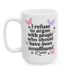 I Refuse To Argue With People Who Should Have Been Swallowed Mug