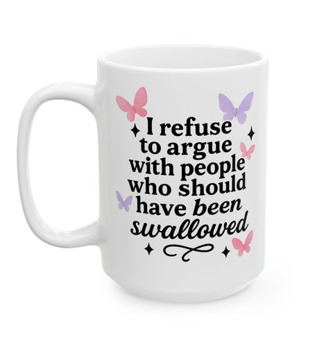 I Refuse To Argue With People Who Should Have Been Swallowed Mug