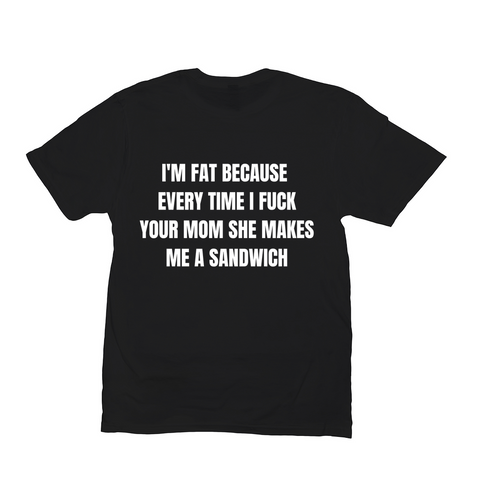 I'm Fat Because Rude Funny Shirt