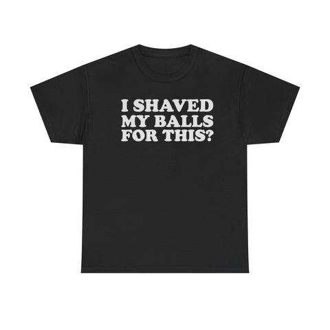 I Shaved My Balls for This Funny Shirt