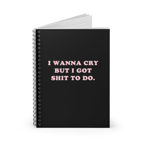 I Wanna Cry But I Got Shit To do Spiral Notebook - Ruled Line