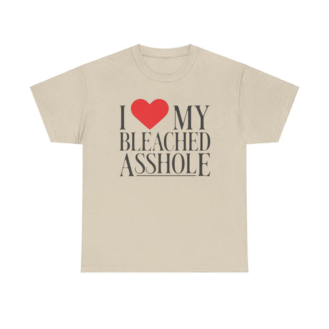 I Love my bleached a**hole Funny Shirt