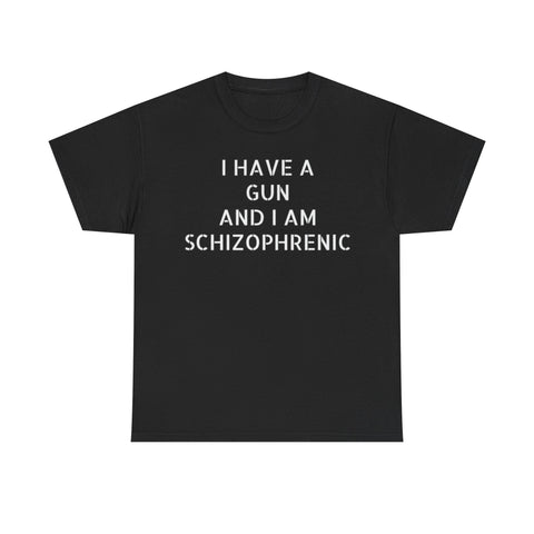 I have a gun and I am schizophrenic Funny Shirt