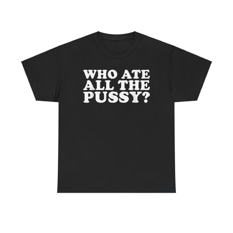 Who Ate All The Pussy Funny Shirt