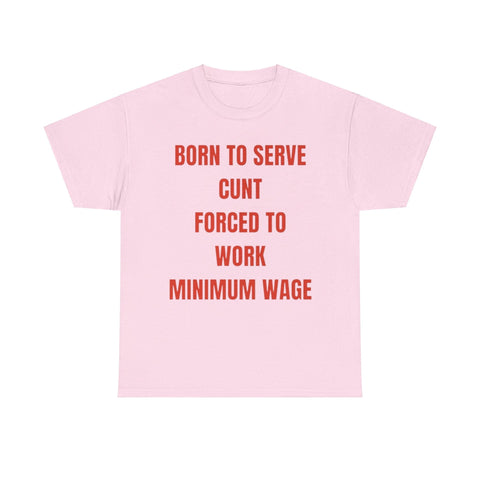 Born to serve c**t forced to work minimum wage Funny T-shirt