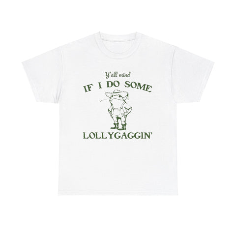 Y’all Mind If I Do Some Lollygaggin Shirt – Funny Southern Meme Tee