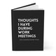 Thoughts I Have During Work Meetings That I Probably Shouldn't Share Hardcover Journal Matte