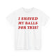 I Shaved My Balls For This? Funny Shirt – Hilarious Adult Humor Graphic Tee for Men