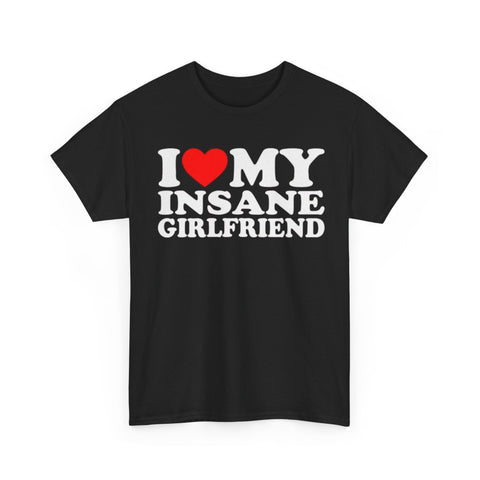 I Love My Insane Girlfriend Funny Shirt – Hilarious Relationship Humor Graphic Tee for Men
