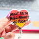 What Fresh Hell Awaits Me Today Badge Reel