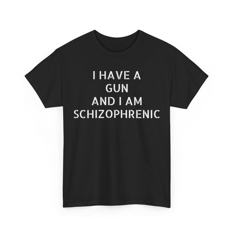 I have a gun and I am schizophrenic Funny Shirt