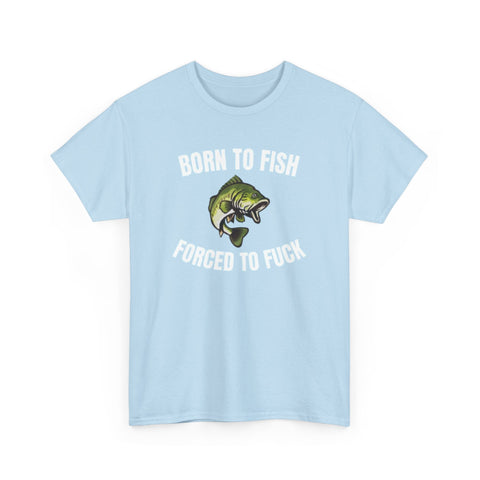 Born To Fish Forced To FUCK Funny Shirt