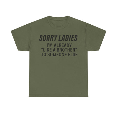 Sorry Ladies I’m Already Like a Brother to Someone Else Funny T-Shirt – Hilarious Meme Tee