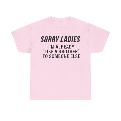 Sorry Ladies I’m Already Like a Brother to Someone Else Funny T-Shirt – Hilarious Meme Tee