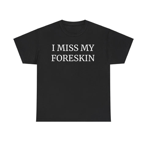 I Miss My Foreskin Funny T-Shirt