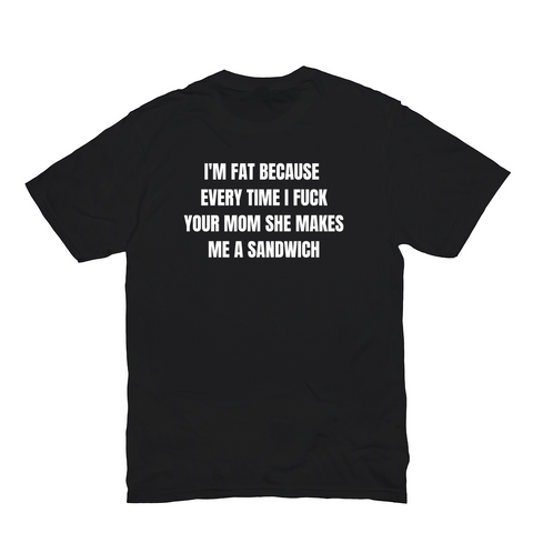I'm Fat Because Rude Funny Shirt