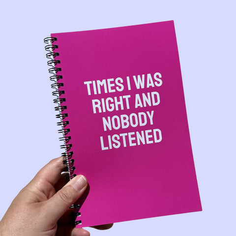Times I Was Right And Nobody Listened Notebook
