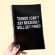Things I Can't Say Because I Will Get Fired Notebook