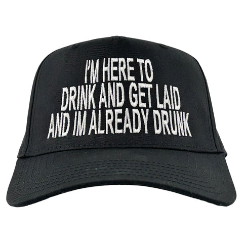 I'm Here to Drink and Get Laid and I'm Already Drunk - Snapback Cap, Funny Drinking Hat, Custom Embroidered