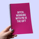 Bitch, Working With Me Is The Gift Notebook
