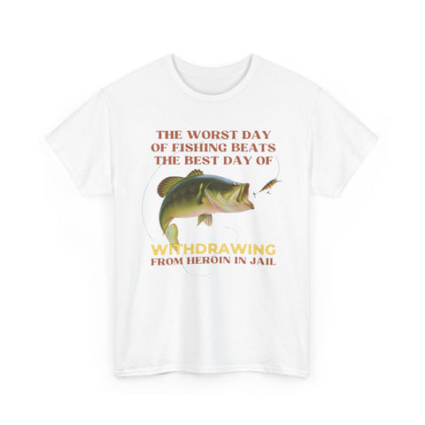 The Worst Day of Fishing Beats the Best Day of Withdrawing Form Heroin Funny Shirt