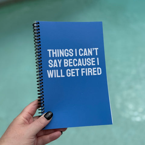 Things I Can't Say Because I Will Get Fired Notebook