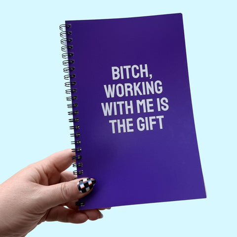 Bitch, Working With Me Is The Gift Notebook