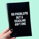 99 Problems But A Deadline... Notebook