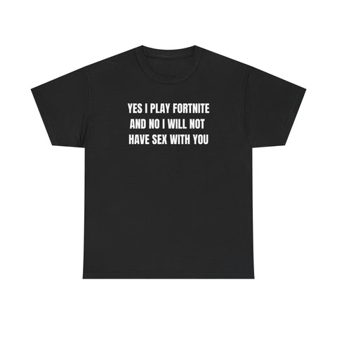 Yes I Play F*rtnite And No I Will Not Have Sex With You Funny Shirt – Hilarious Gaming Meme Graphic Tee