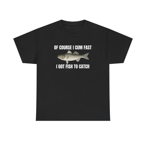 Of Course I Cum Fast I Got Fish To Catch Funny Shirt – Hilarious Adult Fishing Humor Graphic Tee