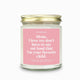 Mom I Love How We Don't Have To Say Out Loud That I Am Your Favorite Child Candle