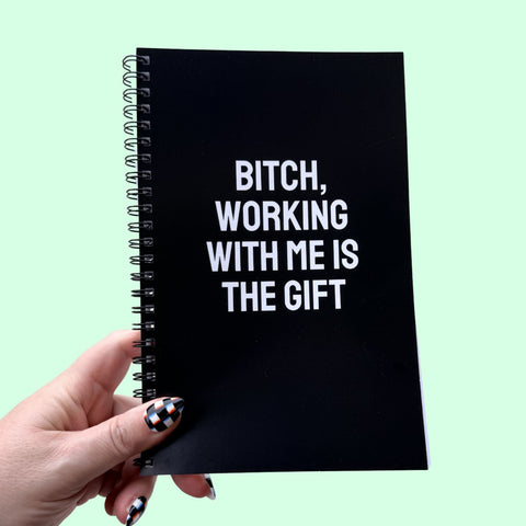 Bitch, Working With Me Is The Gift Notebook