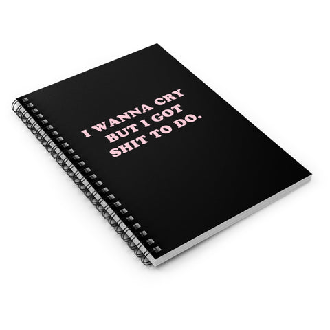 I Wanna Cry But I Got Shit To do Spiral Notebook - Ruled Line