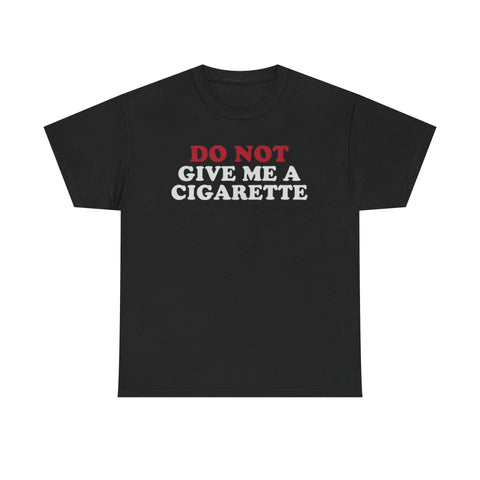Do Not Give Me A Cigarette Funny Shirt – Hilarious No Smoking Graphic Tee for Men & Women
