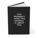You Probably Think This Journal Is About You Hardcover Journal