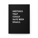 Meetings That Could Have Been Emails Hardcover Journal