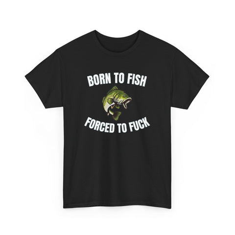 Born To Fish Forced To FUCK Funny Shirt