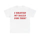 I Shaved My Balls For This? Funny Shirt – Hilarious Adult Humor Graphic Tee for Men