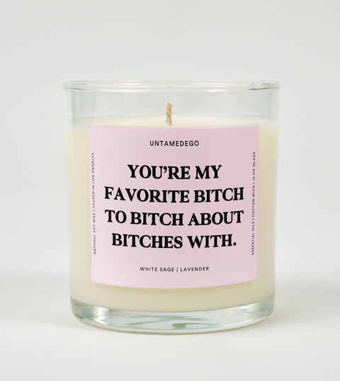 You're My Favorite Bitch To Bitch About Bitches With Glass Candle