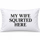 My Wife Squirted Here Pillow Case