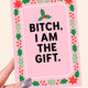Bitch I Am the Gift Card – Funny Feminine Christmas Greeting Card